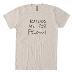 Tattoos Are For Felons T-shirt